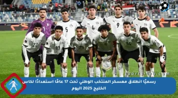رسميًا انطلاق معسكر المنتخب الوطني تحت 17 عامًا استعدادًا لكأس الخليج 2025 اليوم